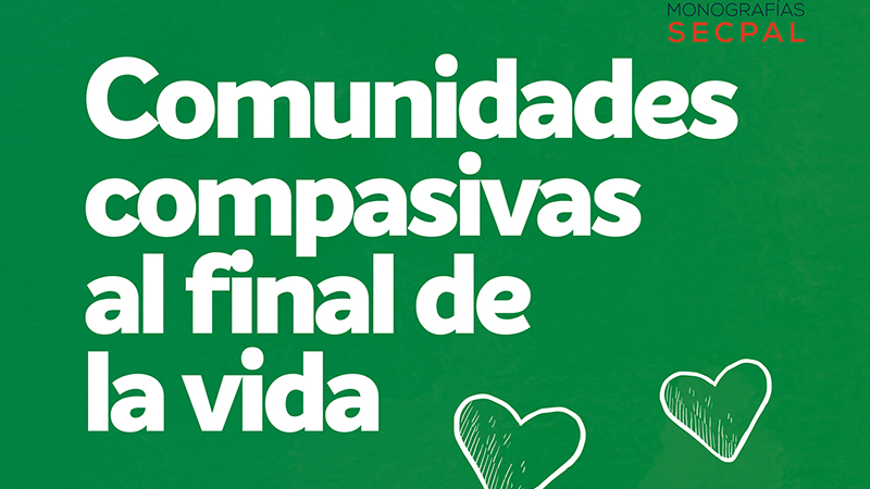 SECPAL y Al Final de la Vida presentan una monografía sobre comunidades compasivas para implicar a los ciudadanos en el cuidado de las personas con enfermedad avanzada